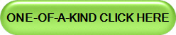 ONE-OF-A-KIND CLICK HERE